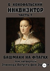 Инквизитор. Башмаки на флагах. Том четвертый. Элеонора Августа фон Эшбахт