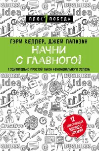 Начни с главного! 1 удивительно простой закон феноменального успеха