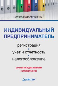 Индивидуальный предприниматель: регистрация, учет и отчетность, налогообложение