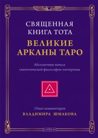 Священная Книга Тота. Великие Арканы Таро. Абсолютные начала синтетической философии эзотеризма