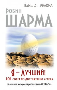 Я – Лучший! 101 совет по достижению успеха от монаха, который продал свой «феррари»