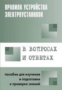 Правила устройства электроустановок в вопросах и ответах. Пособие для изучения и подготовки к проверке знаний