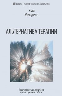 Альтернатива терапии. Творческий курс лекций по процессуальной работе