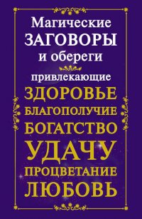 Магические заговоры и обереги, привлекающие здоровье, благополучие, богатство, удачу, процветание, любовь