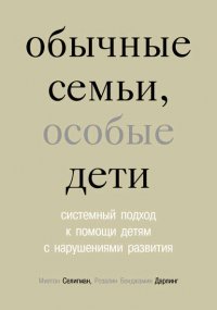 Обычные семьи, особые дети. Системный подход к помощи детям с нарушениями развития