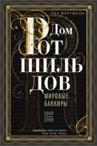 Дом Ротшильдов. Мировые банкиры. 1849—1999