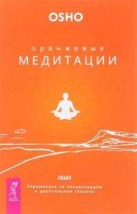 Оранжевые медитации. Упражнения на концентрацию и дыхательные техники