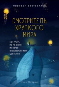 Смотритель хрупкого мира. Как плыть по течению и всегда оказываться там, где нужно