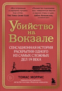 Убийство на вокзале. Сенсационная история раскрытия одного из самых сложных дел 19 века