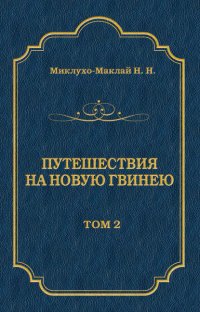 Путешествия на Новую Гвинею (Дневники путешествий 1872—1875). Том 1