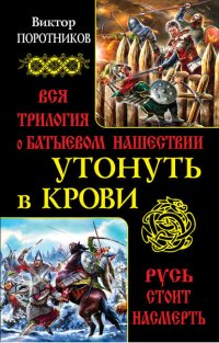 Утонуть в крови. Вся трилогия о Батыевом нашествии