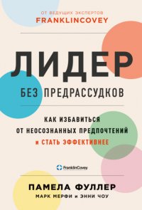 Лидер без предрассудков. Как избавиться от неосознанных предпочтений и стать эффективнее