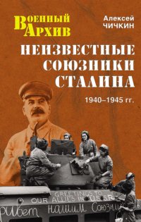 Неизвестные союзники Сталина. 1940–1945 гг.