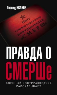 Правда о СМЕРШе. Военный контрразведчик рассказывает