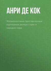 Жизнеописания прославленных куртизанок разных стран и народов мира