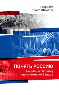 Понять Россию. Борьба за Украину и высокомерие Запада