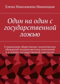 Один на один с государственной ложью. Становление общественно-политических убеждений позднесоветских поколений в условиях государственной идеологии