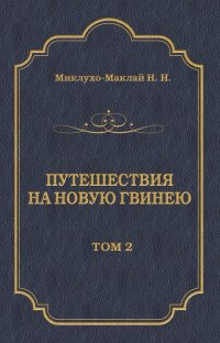 Путешествия на Новую Гвинею (Дневники путешествий 1874—1887). Том 2