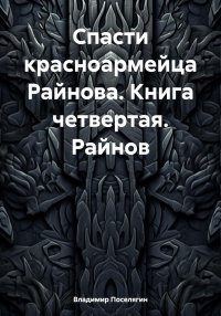 Спасти красноармейца Райнова. Книга четвертая. Райнов