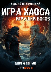 Игра Хаоса. Игрушки богов. Книга пятая