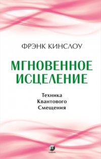 Мгновенное исцеление. Техника Квантового Смещения