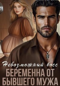 Невозможный босс. Беременна от бывшего мужа