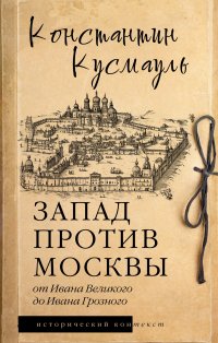 Запад против Москвы. От Ивана Великого до Ивана Грозного