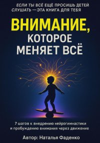 Внимание, которое меняет все. 7 шагов к внедрению нейрогимнастики и пробуждению внимания через движение
