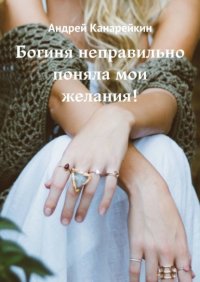 Богиня неправильно поняла мои желания!