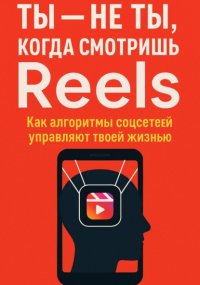 Ты не ты, когда смотришь Reels. Как алгоритмы соцсетей управляют твоей жизнью