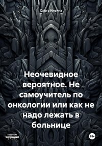 Неочевидное вероятное. Не самоучитель по онкологии или как не надо лежать в больнице