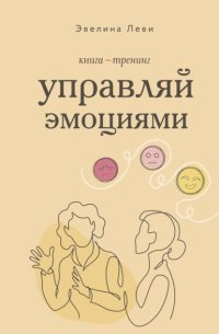 Управляй эмоциями. Книга-тренинг