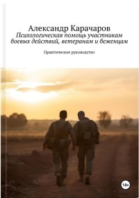 Практическое руководство: Психологическая помощь участникам боевых действий, ветеранам и беженцам