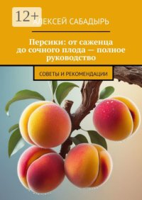 Персики: от саженца до сочного плода – полное руководство. Советы и рекомендации
