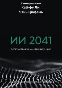 Саммари книги Кай-Фу Ли, Чэнь Цуфань «ИИ 2041. Десять образов нашего будущего»