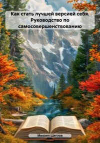Как стать лучшей версией себя. Руководство по самосовершенствованию
