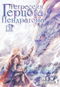 Регрессия Герцога Пендрагона. Том 3