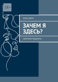Зачем я здесь? Мемуары медиума