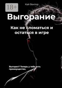 Выгорание. Как не сломаться и остаться в игре