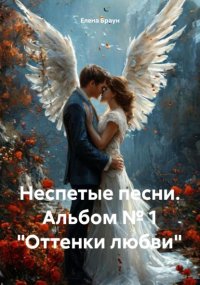 Неспетые песни. Альбом № 1 «Оттенки любви»