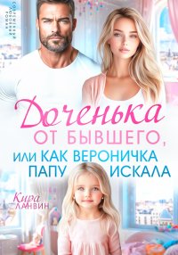 Доченька от бывшего, или Как Вероничка папу искала