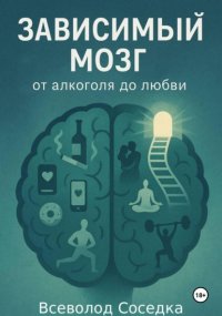 Зависимый мозг: от алкоголя до любви