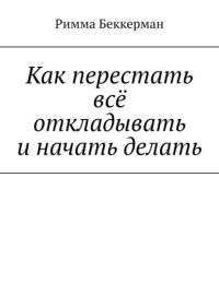 Как перестать всё откладывать и начать делать
