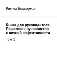 Книга для руководителя: Пошаговое руководство к личной эффективности. Том 1