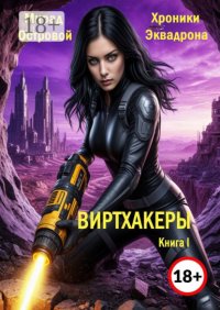 Хроники Эквадрона: Виртхакеры. Книга I