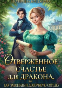 Отверженное счастье для дракона, или Как завоевать недоверчивую соседку