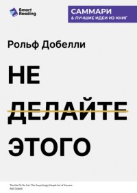 Не делайте этого. Удивительно простое искусство достижения успеха. Рольф Добелли. Саммари