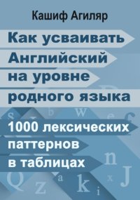 Как усваивать Английский на уровне родного языка. 1000 лексических паттернов в таблицах