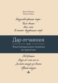 Дар отчаяния, или Экзистенциальная терапия на практике