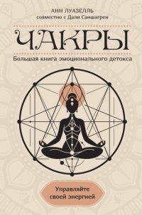 Чакры. Управляйте своей энергией. Большая книга эмоционального детокса